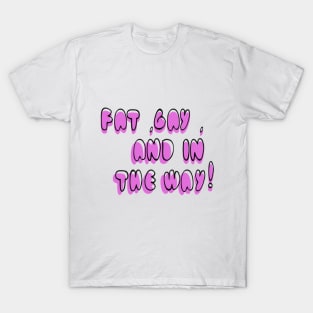 fat gay and in the way T-Shirt